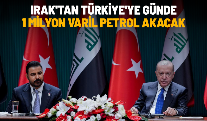 Irak'tan Türkiye'ye günde 1 milyon varil petrol akacak
