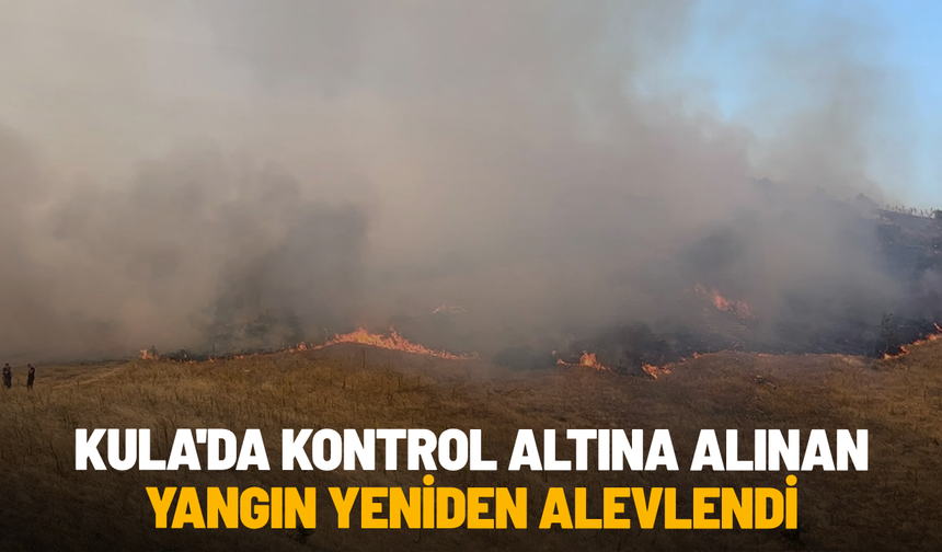 Kula'da kontrol altına alınan yangın yeniden alevlendi