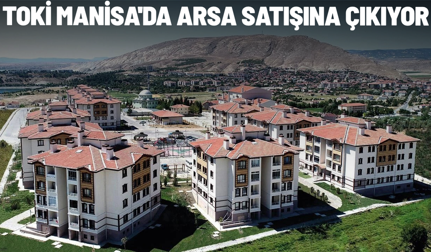 TOKİ Manisa'da arsa satışına çıkıyor