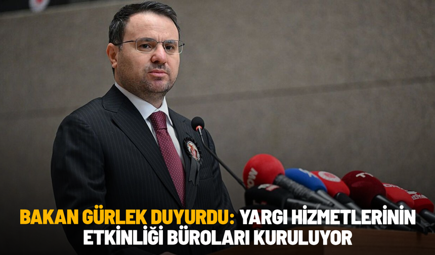 Bakan Gürlek duyurdu: Yargı Hizmetlerinin Etkinliği Büroları kuruluyor