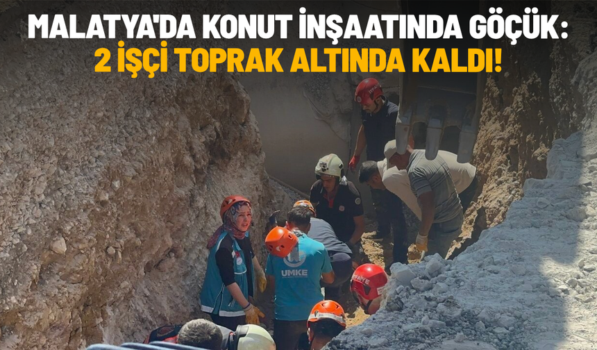 Malatya'da konut inşaatında göçük: 2 işçi toprak altında kaldı