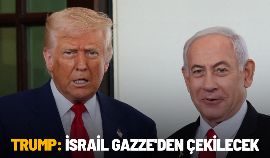 Trump: İsrail Gazze'den çekilecek