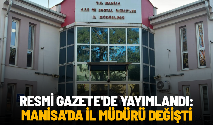Resmi Gazete'de yayımlandı: Manisa'da il müdürü değişti