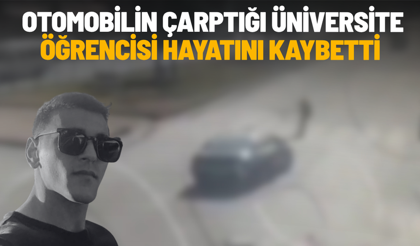 Otomobilin çarptığı üniversite öğrencisi hayatını kaybetti