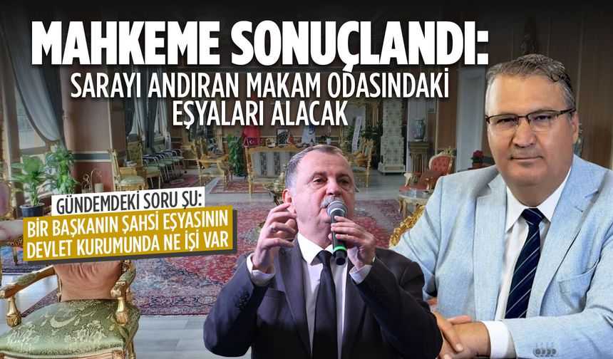 Mahkeme Sonuçlandı: Sarayı Andıran Makam Odasındaki Eşyaları Alacak