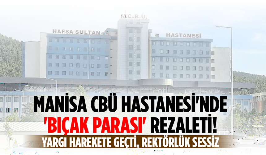 Manisa CBÜ Hastanesi'nde 'bıçak parası' soruşturması: Gözler Rektörlükte