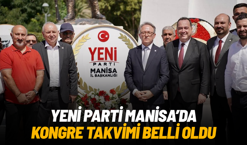YENİ Parti Manisa’da kongre takvimi belli oldu