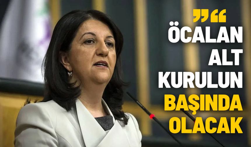 Pervin Buldan: Öcalan alt kurulun başında olacak