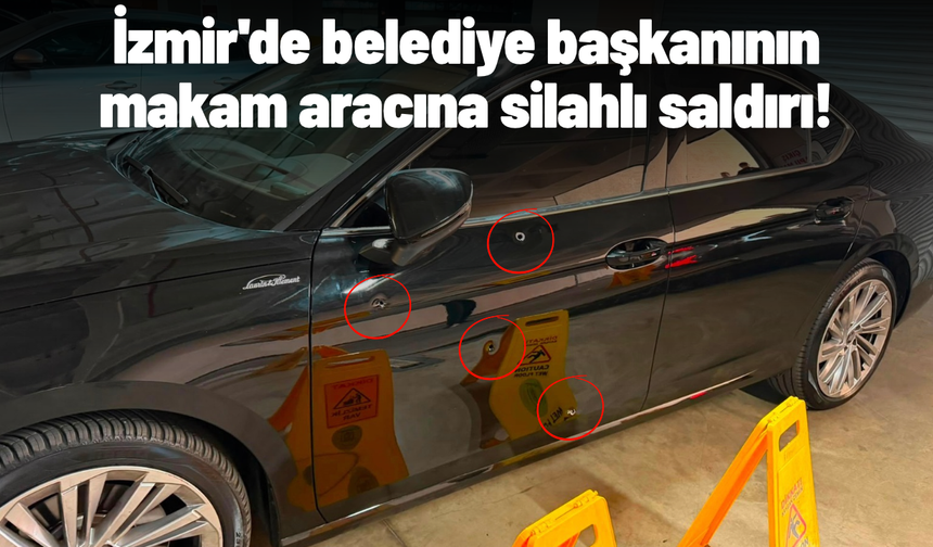 İzmir'de belediye başkanının makam aracına silahlı saldırı