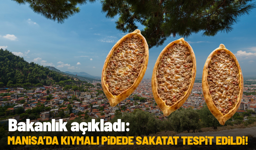 Bakanlık açıkladı: Manisa’da kıymalı pidede sakatat tespit edildi