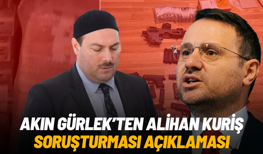 Akın Gürlek’ten Alihan Kuriş soruşturması açıklaması