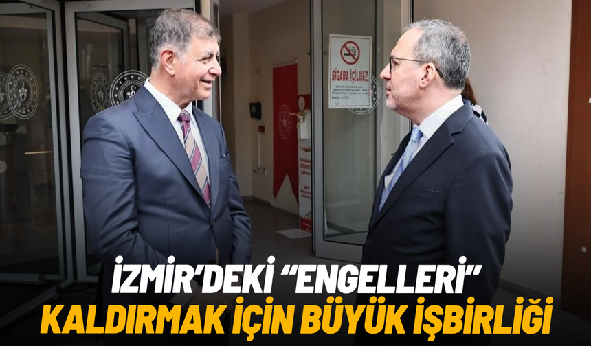 İzmir’deki ‘Engelleri’ kaldırmak için büyük iş birliği
