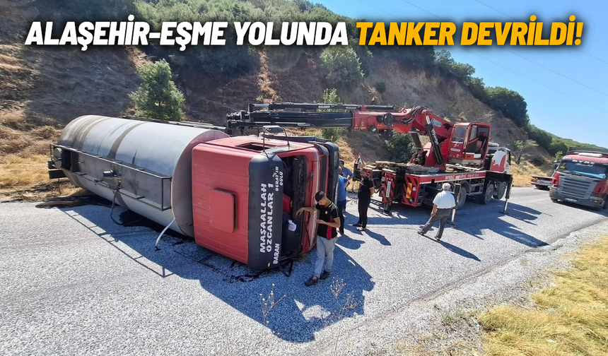 Alaşehir-Eşme yolunda tanker devrildi