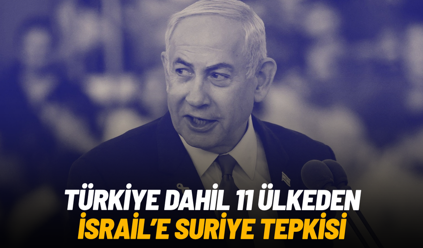 Türkiye dahil 11 ülkeden İsrail’e Suriye tepkisi