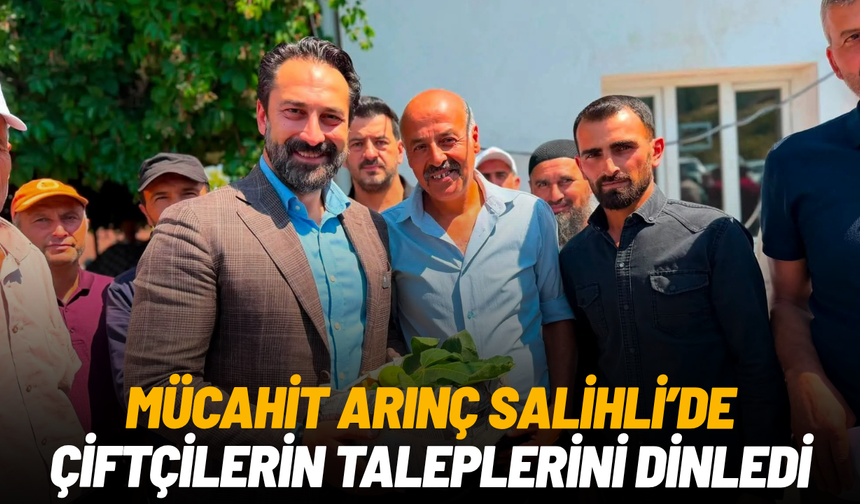 Mücahit Arınç Salihli’de çiftçilerin taleplerini dinledi