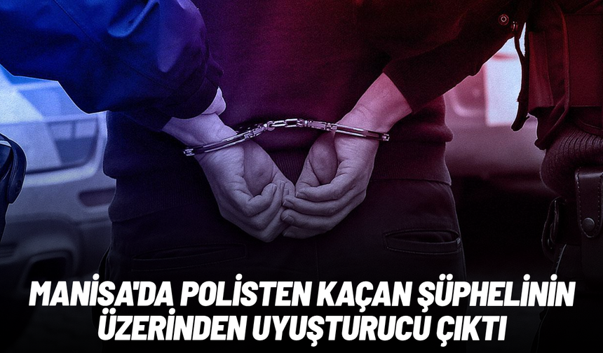 Manisa'da polisten kaçan şüphelinin üzerinden uyuşturucu çıktı