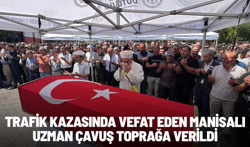 Trafik kazasında vefat eden Manisalı uzman çavuş toprağa verildi