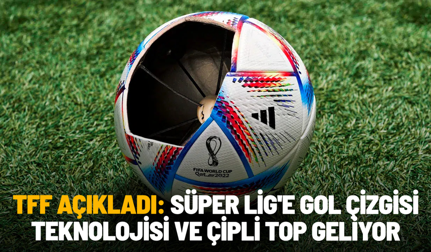 TFF açıkladı: Süper Lig'e gol çizgisi teknolojisi ve çipli top geliyor