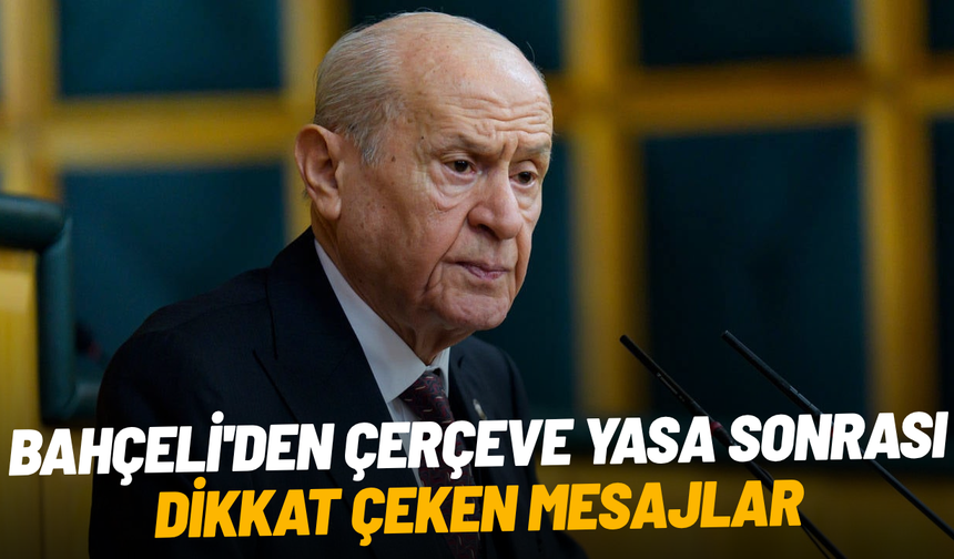 Bahçeli'den çerçeve yasa sonrası dikkat çeken mesajlar