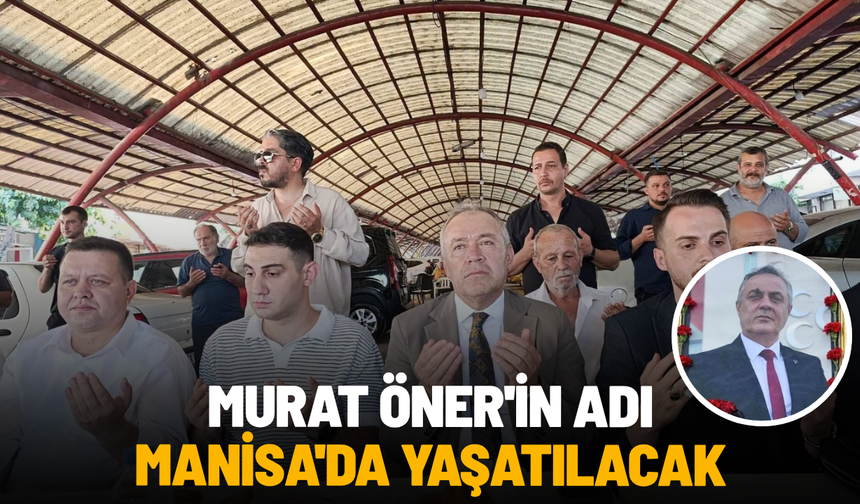 Murat Öner'in adı Manisa'da yaşatılacak