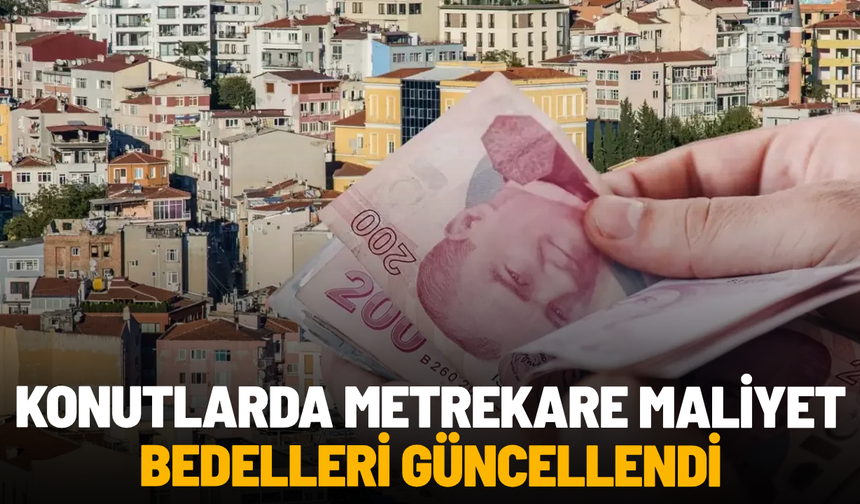 Konutlarda metrekare maliyet bedelleri güncellendi