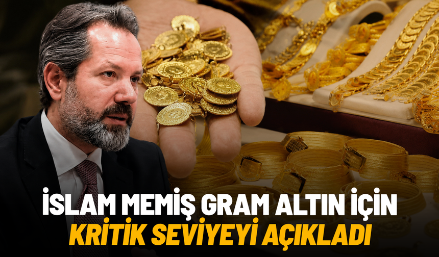 İslam Memiş gram altın için kritik seviyeyi açıkladı