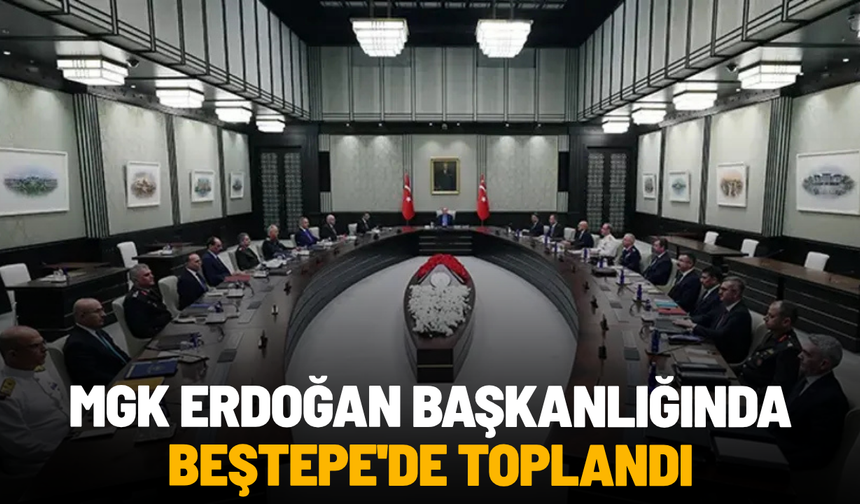 MGK Erdoğan başkanlığında Beştepe'de toplandı