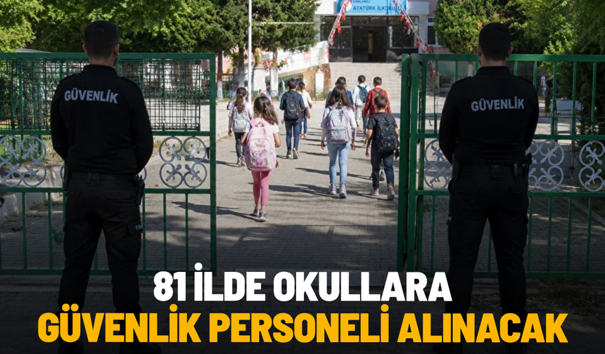 81 ilde okullara güvenlik personeli alınacak