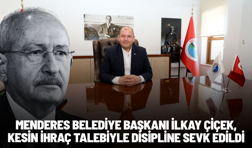 Menderes Belediye Başkanı İlkay Çiçek, kesin ihraç talebiyle disipline sevk edildi