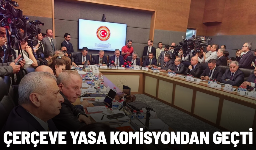 SON DAKİKA... Çerçeve yasa komisyondan geçti
