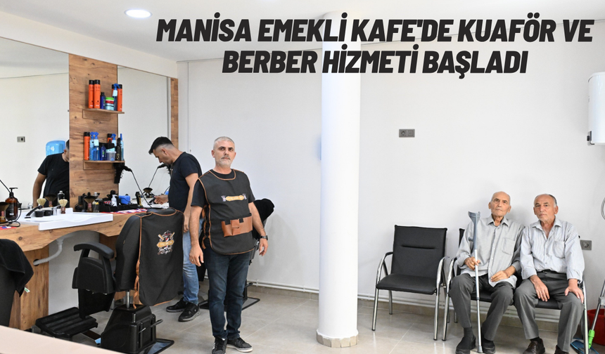 Manisa Emekli Kafe'de kuaför ve berber hizmeti başladı