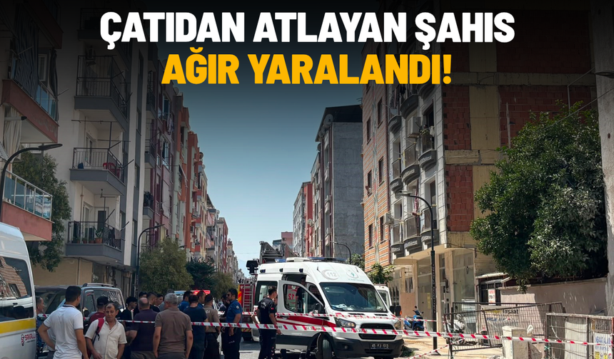 Çatıdan atlayan şahıs ağır yaralandı