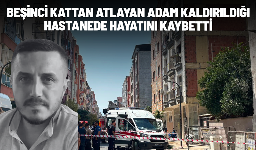 Beşinci kattan atlayan adam kaldırıldığı hastanede hayatını kaybetti