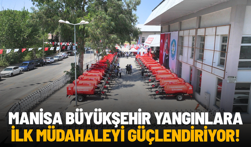 Manisa Büyükşehir yangınlara ilk müdahaleyi güçlendiriyor