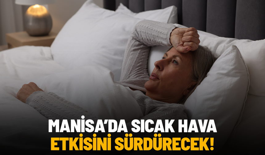 Manisa’da sıcak hava etkisini sürdürecek