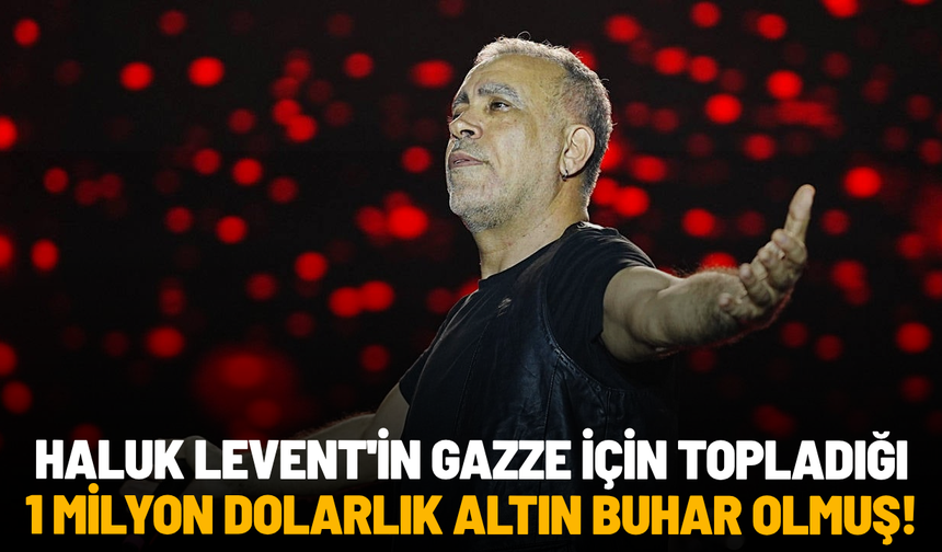 Haluk Levent'in Gazze için topladığı 1 milyon dolarlık altın buhar olmuş