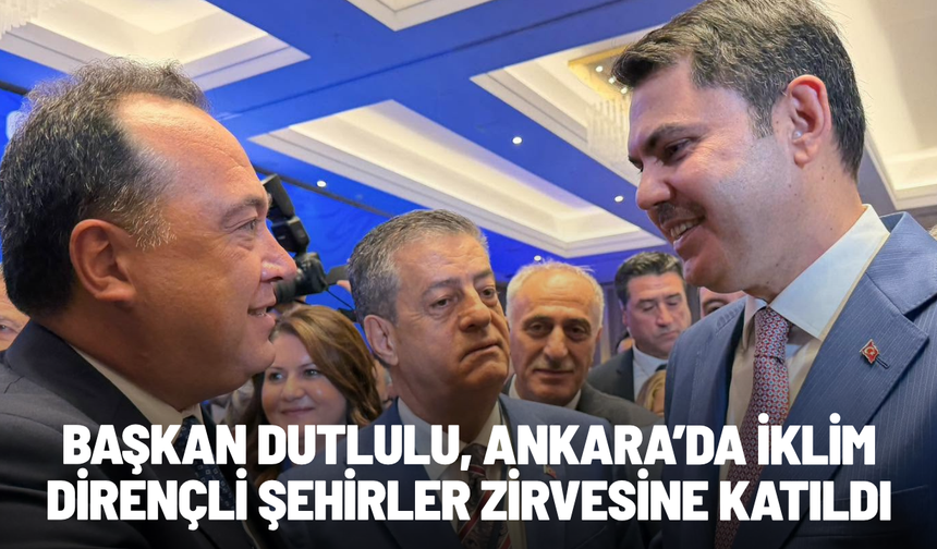 Başkan Dutlulu, Ankara’da iklim dirençli şehirler zirvesine katıldı