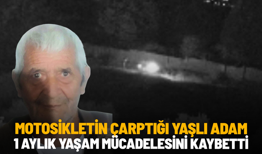Motosikletin çarptığı yaşlı adam 1 aylık yaşam mücadelesini kaybetti