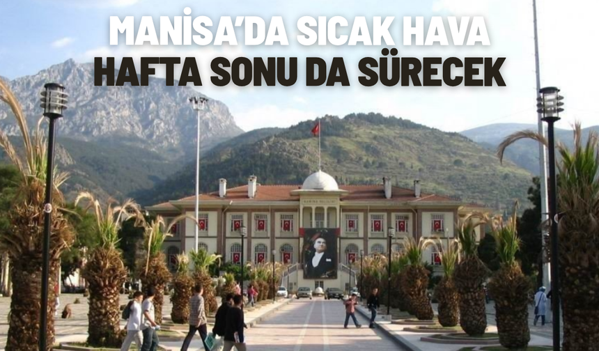 Manisa’da sıcak hava hafta sonu da sürecek