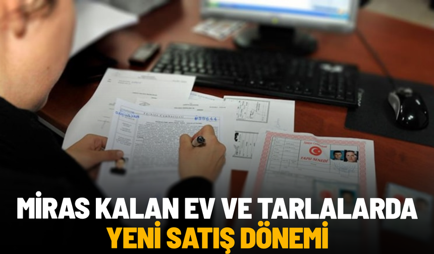 Miras kalan ev ve tarlalarda yeni satış dönemi