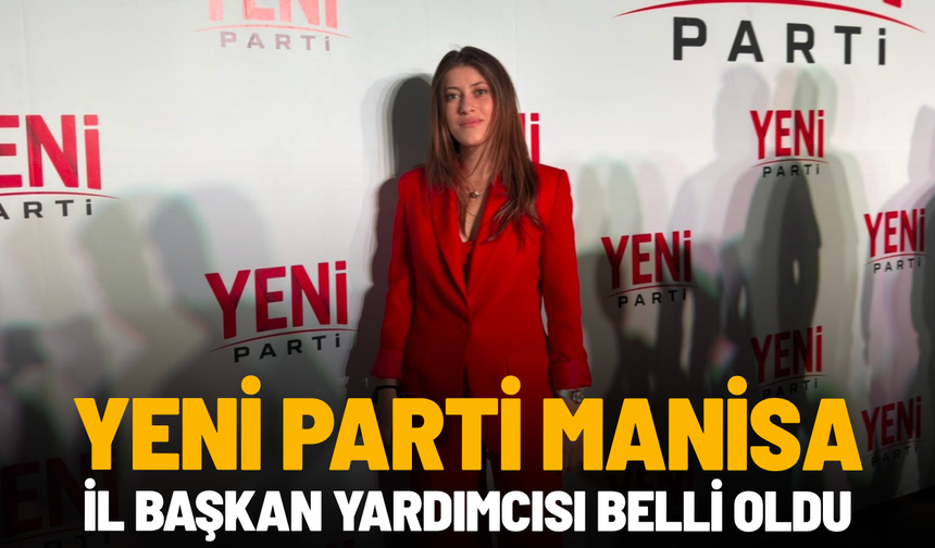 YENİ Parti Manisa İl Başkan Yardımcısı belli oldu