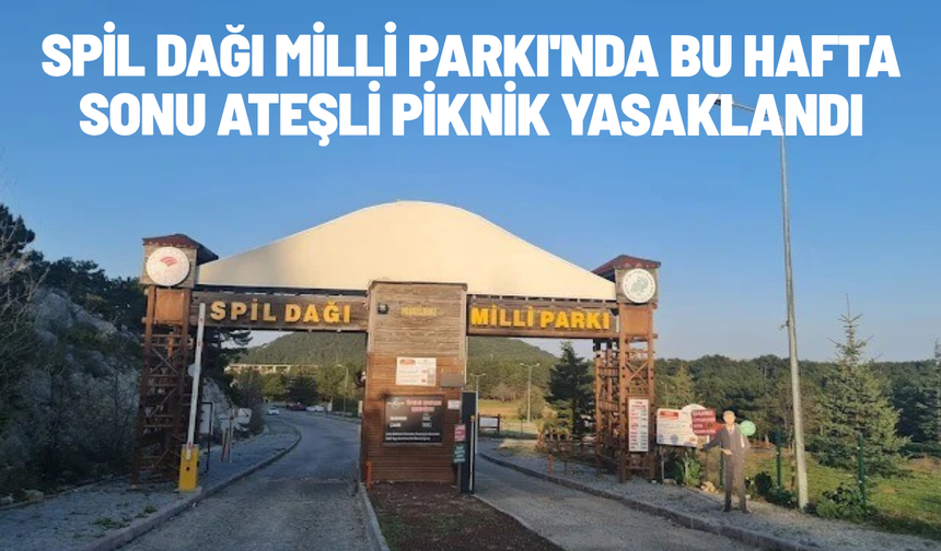 Spil Dağı Milli Parkı'nda bu hafta sonu ateşli piknik yasaklandı