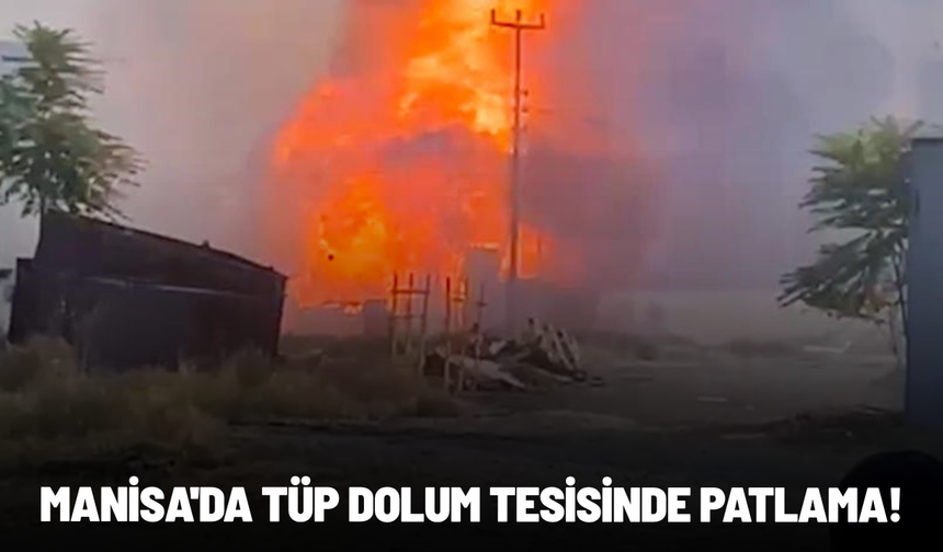 Manisa'da tüp dolum tesisinde patlama