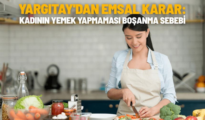 Yargıtay'dan emsal karar: Kadının yemek yapmaması boşanma sebebi