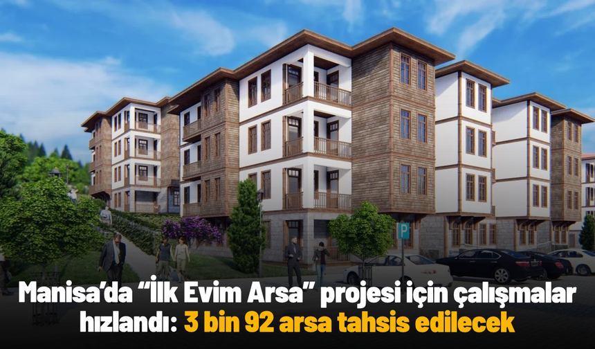 Manisa’da “İlk Evim Arsa” projesi için çalışmalar hızlandı: 3 bin 92 arsa tahsis edilecek