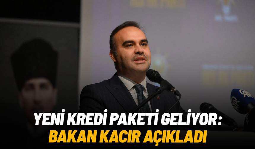 Yeni kredi paketi geliyor: Bakan Kacır açıkladı