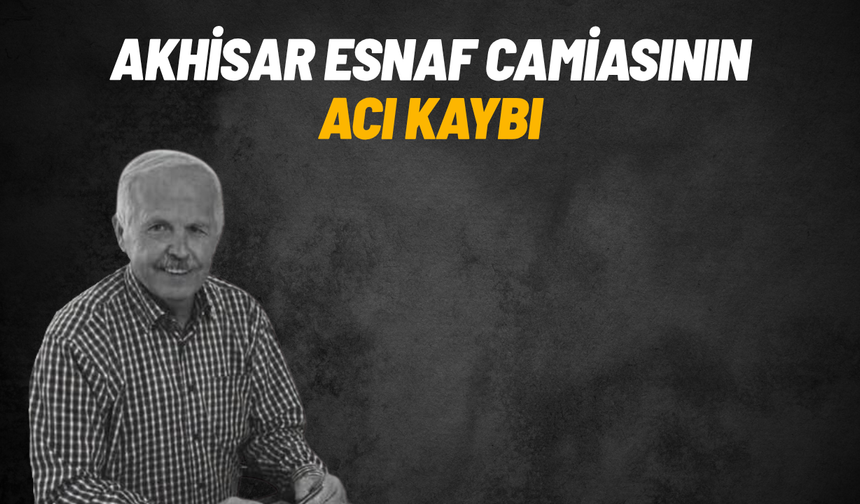 Akhisar esnaf camiasının acı kaybı