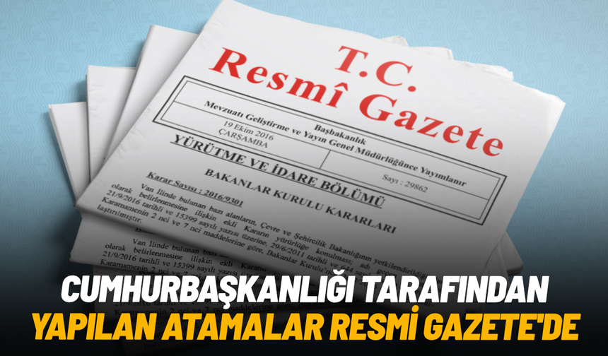 Cumhurbaşkanlığı tarafından yapılan atamalar Resmi Gazete'de