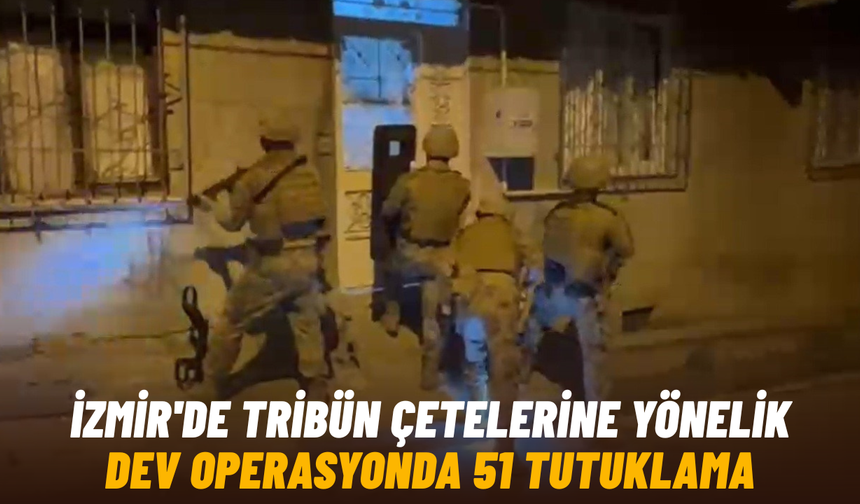 İzmir'de tribün çetelerine yönelik dev operasyonda 51 tutuklama