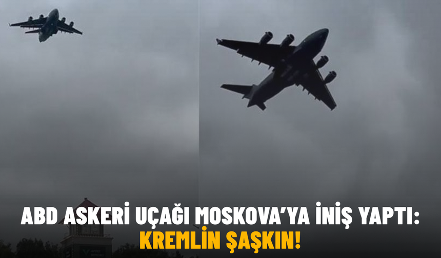 ABD askeri uçağı Moskova’ya iniş yaptı: Kremlin şaşkın